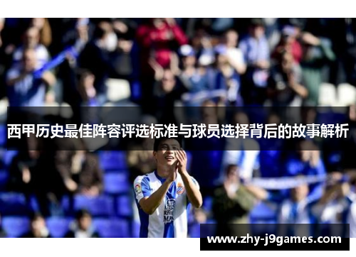 西甲历史最佳阵容评选标准与球员选择背后的故事解析