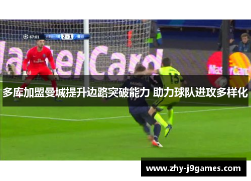 多库加盟曼城提升边路突破能力 助力球队进攻多样化
