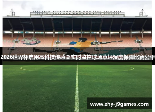2026世界杯启用高科技传感器实时监控球场草坪湿度保障比赛公平 2026世界杯启用高科技传感器实时监控球场草坪湿度保障比赛公平