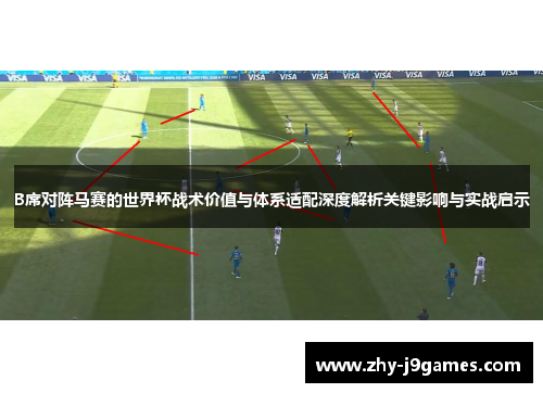 B席对阵马赛的世界杯战术价值与体系适配深度解析关键影响与实战启示 B席对阵马赛的世界杯战术价值与体系适配深度解析关键影响与实战启示